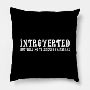 Introverted but willing to discuss skinscare Funny sayings Pillow