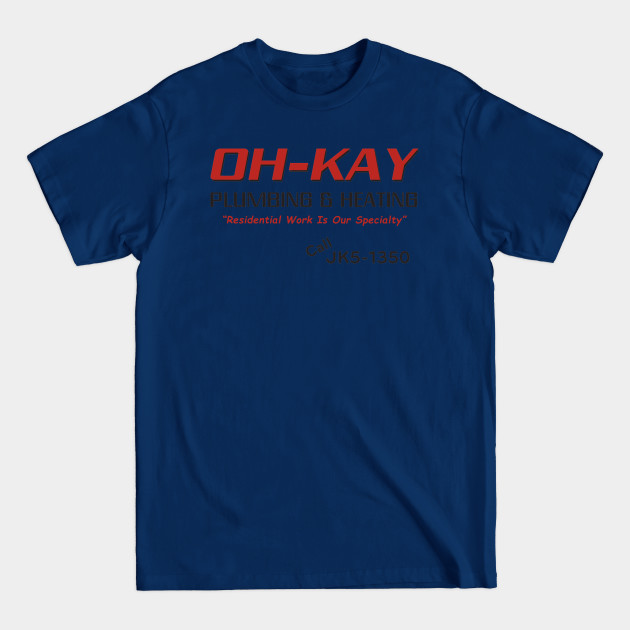 Discover Oh Kay Plumbing & Heating - Oh Kay Plumbing And Heating - T-Shirt