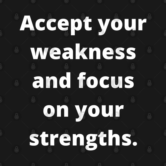 An inspirational saying, accepting weaknesses and focusing on strenght by johnnie2749