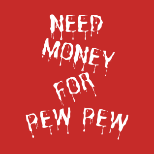 Need Money For Pew Pew T-Shirt