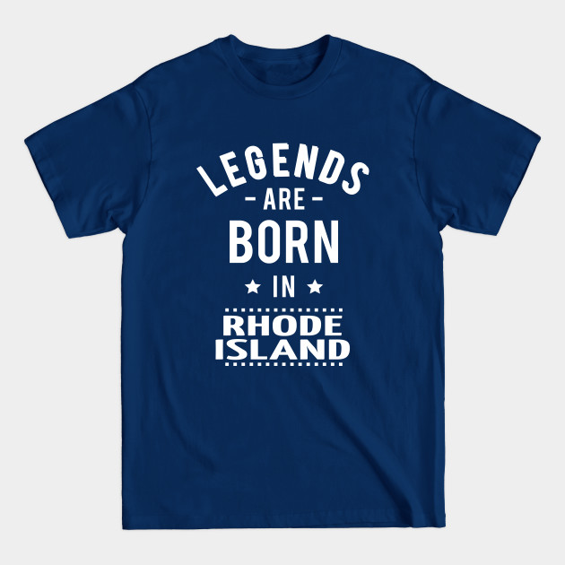 Disover Legends Are Born In Rhode Island - Legends Are Born In Rhode Island - T-Shirt