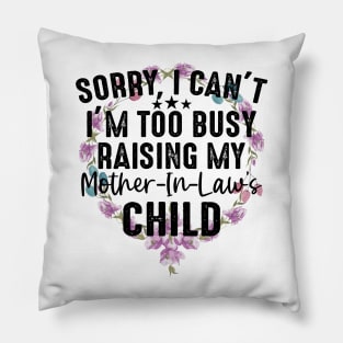 Sorry I Can't I'm Too Busy Raising My Mother-In-Law Child Pillow