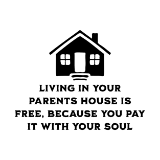 Living at your parents house is free because you pay with your soul T-Shirt