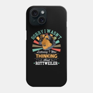 Rottweiler lovers Sorry I Wasn't Listening I Was Thinking About Rottweiler Phone Case