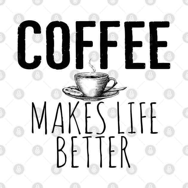 Coffee Makes Life Better Funny by Happy - Design