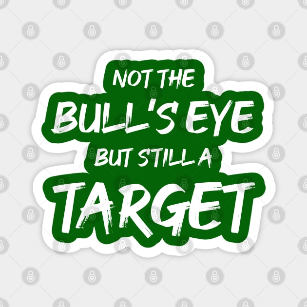 Not the Bullseye but Still a Target | Quotes | Green Magnet by Wintre2