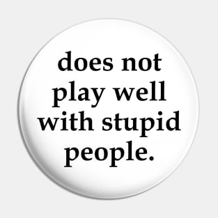 Does Not Play Well With Stupid People Pin