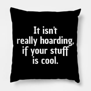 It Isn't Really Hoarding, If Your Stuff Is Cool. Pillow