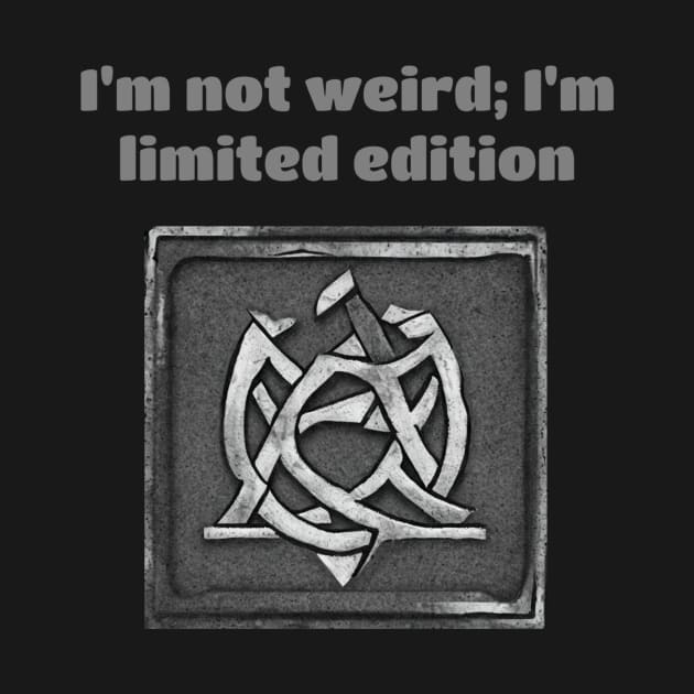 I'm Not Weird; I'm Limited Edition by tee4youhma