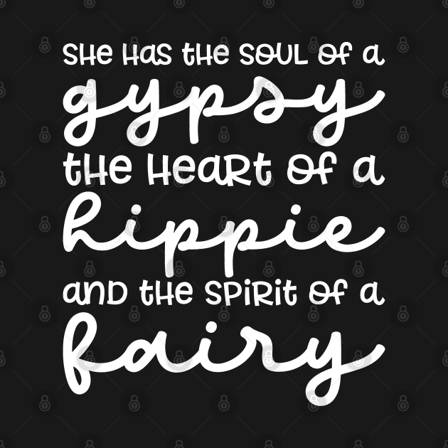 She Has The Soul Of A Gypsy Heart of A Hippie and Spirit of a Fairy by GlimmerDesigns