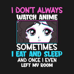 I Don't Always Watch Anime Sometimes I Eat & Sleep T-Shirt