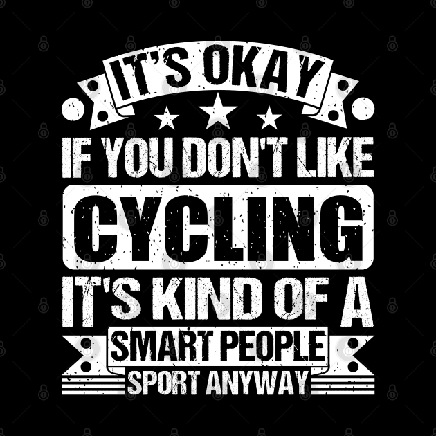 It's Okay If You Don't Like Cycling It's Kind Of A Smart People Sports Anyway Cycling Lover by Benzii-shop 