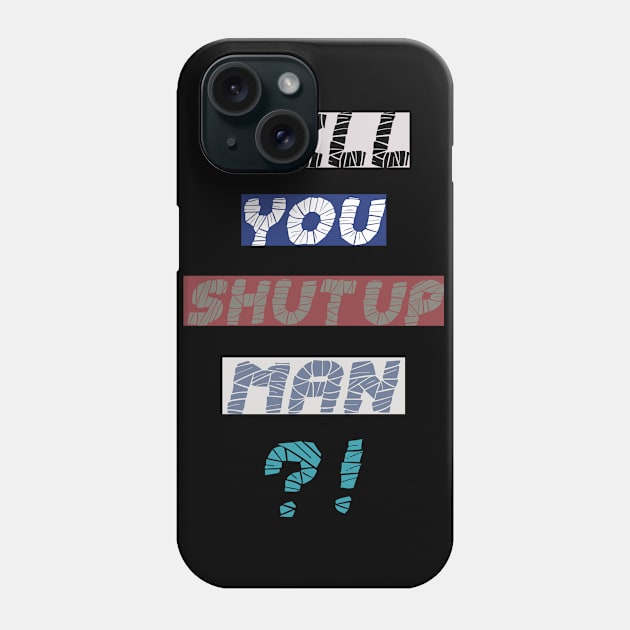 will you shut up man T-shirt Phone Case by MBshirtsboutique