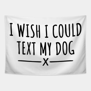 I Wish I Could Text My Dog Tapestry