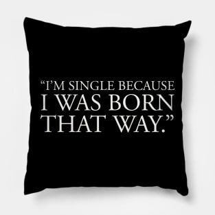 anti valentines day quotes, single life quotes, I'm single because I was born that way, Pillow