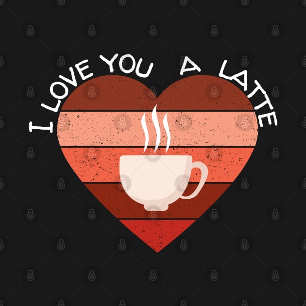 I Love You A Latte Valentine's Day Coffee Gift by Lone Wolf Works