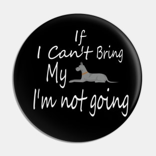 If I Can't Bring My Dog I'm Not Going Design Tee, Dogs Lovers, Bower Lovers, Funny Dog Tee, Dog Owner, Christmas Gift for Dog Owner, Great Dane Dog Owner Pin