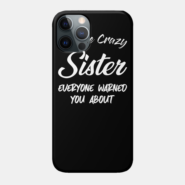 I M The Crazy Sister Sister Birthday Gift Ideas Gift For Big Sister Funny Sister Gift Sister In Law Baby Announcement Birthday Gift Ideas Phone Case Teepublic