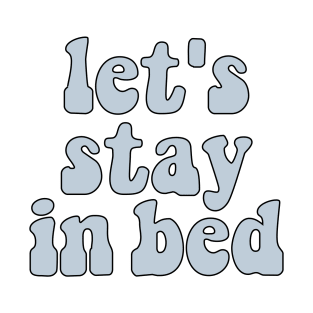 Let's stay in bed T-Shirt