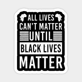 All Lives Can't Matter Until Black Lives Matter Magnet