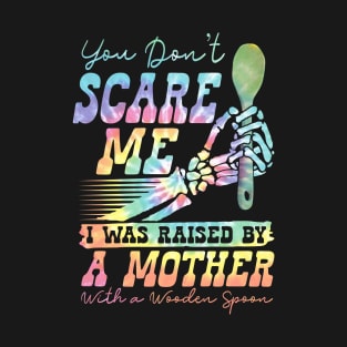 You Don't Scare Me Was Raised By A Mother With Wooden Spoon T-Shirt