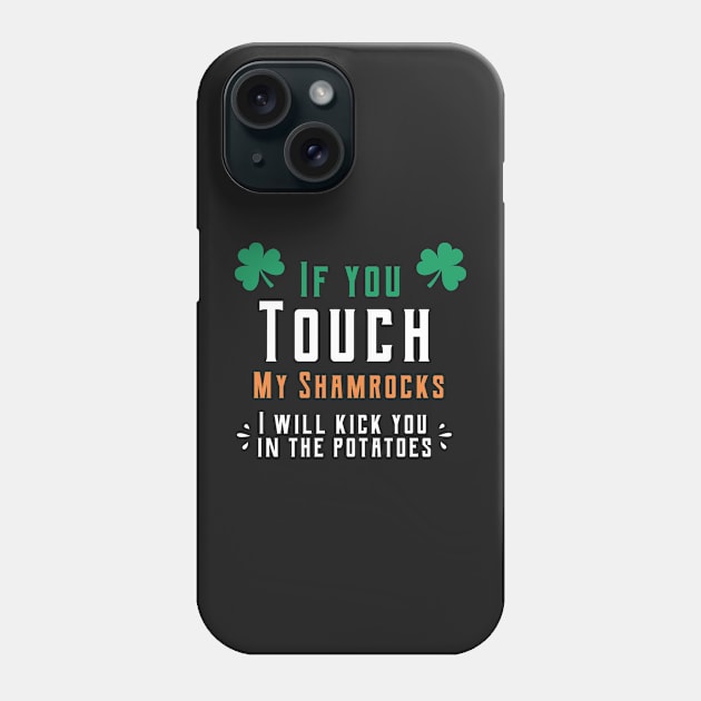 If you touch my shamrocks i will kick you in the potatoes st patrick's day  t shirt Phone Case by bojan17779