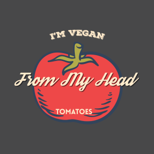 Im Vegan From My Head Tomatoes T-Shirt