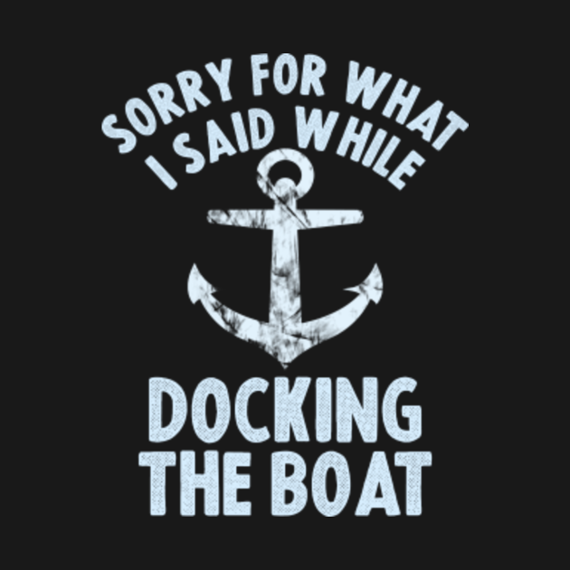 Funny Boating Tshirt Sorry What I Said Docking Boat T-Shirt Quotes ...