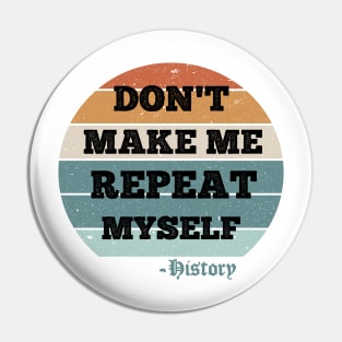 Don't Make Me Repeat Myself, History (Vintage ) Pin