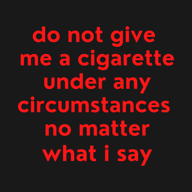 Do not give me a cigarette under any circumstances no matter what i say by Yayatachdiyat0