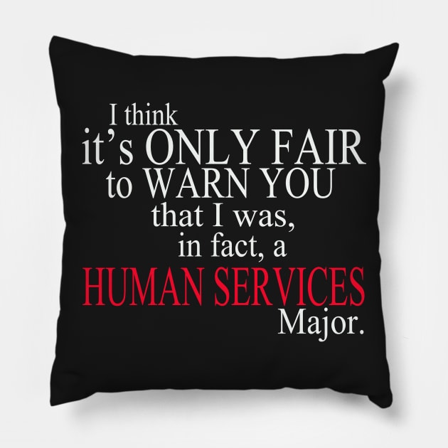 I Think It’s Only Fair To Warn You That I Was, In Fact, A Human Services Major Pillow by delbertjacques