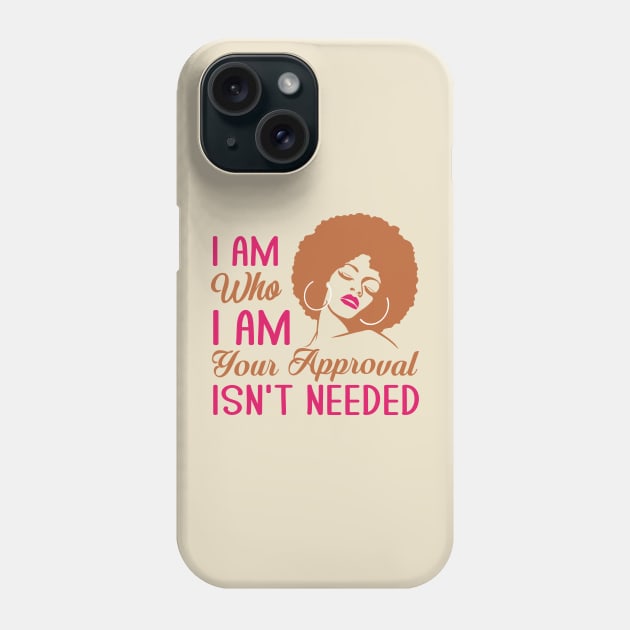 I am who I am your approval isn't needed Phone Case by TheDesignDepot