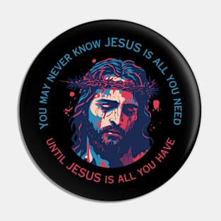 Jesus is All You Have Pin