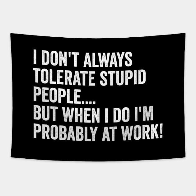 Funny Saying - I Dont Always Tolerate Stupid People Tapestry by Kudostees