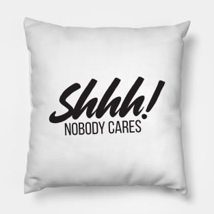 Shhh! Nobody Cares Funny Insult Pillow