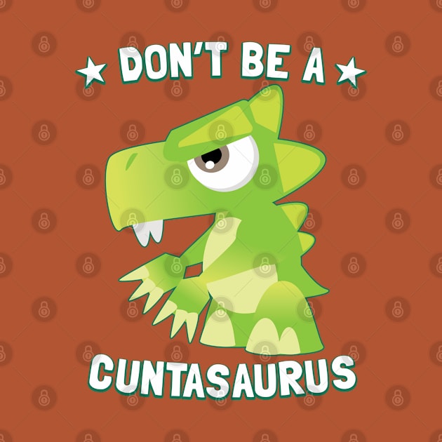 Don't Be A Cuntasaurus by Pushloop