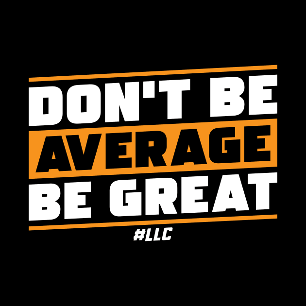 Don't Be Average, Be Great. White Text. Be Better. Improve. by LLC TEES