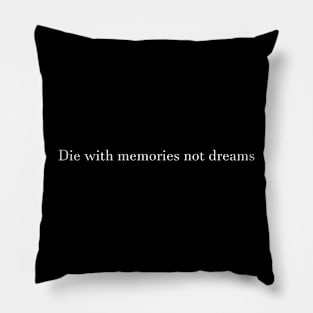 Die with memories not dreams Pillow