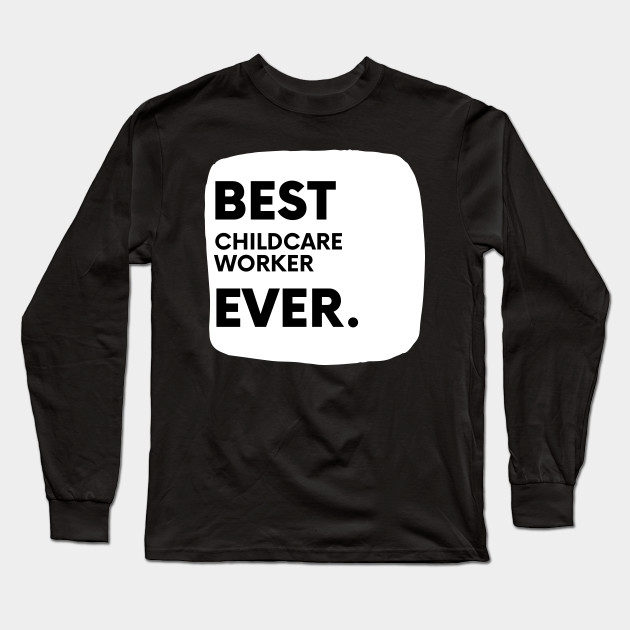 Best Childcare Worker Ever Childcare Worker Gift Long Sleeve T