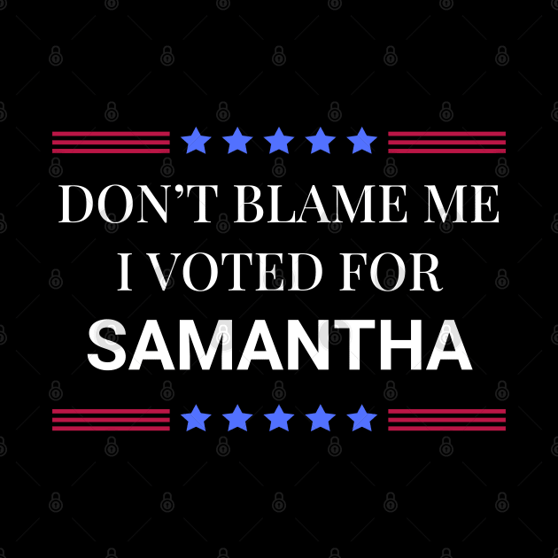 Dont Blame Me I Voted For Samantha by Woodpile