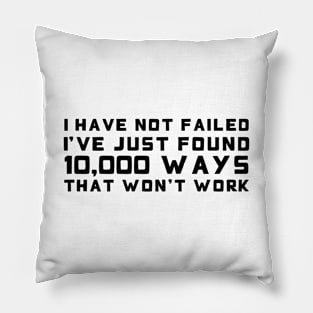 I Have Not Failed. I've Just Found 10,000 Ways That Won't Work black Pillow