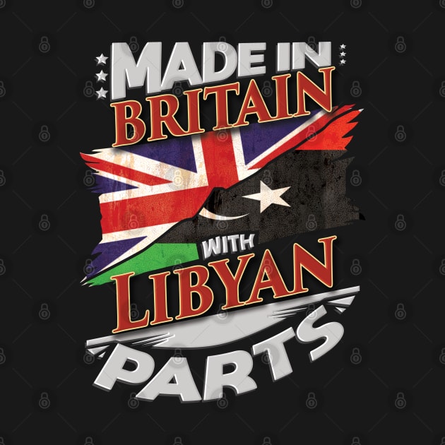 Made In Britain With Libyan Parts - Gift for Libyan From Libya by Country Flags