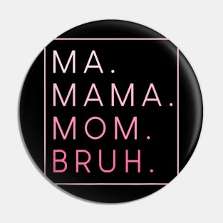 Mama Mommy Mom Bruh Pin