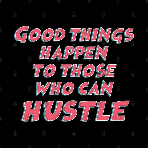 Good things happen to those who can hustle / funny sarcastic quote by Naumovski