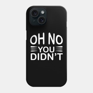 Oh No You Didn't - Sassy Sarcasm Sarcastic Phone Case