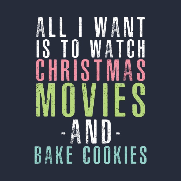 All I want is to watch Christmas Movies and Bake Cookies by Perpetual Brunch