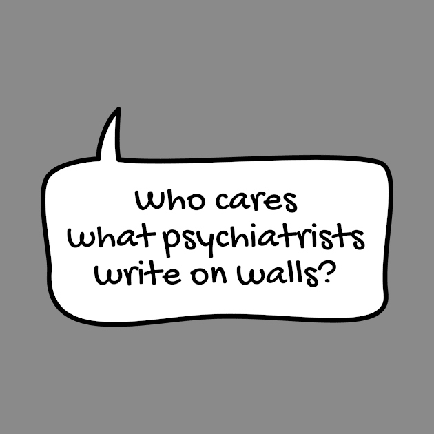 Who cares what psychiatrists write on walls? text balloon by TONYSTUFF