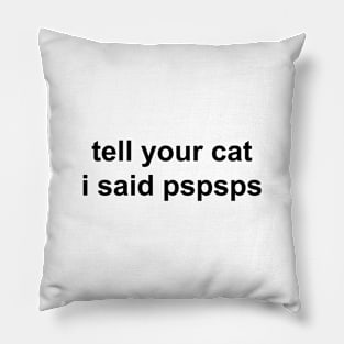 tell your cat I said pspsps Pillow