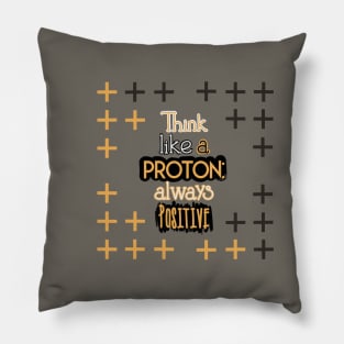 Positive Quotes - Think like a Proton: Always Positive Pillow