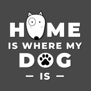 Home is Where My Dog Is T-Shirt